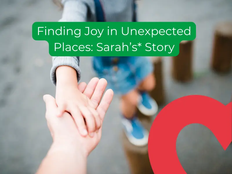 Text: Finding joy in unexpected places, Sarah's Story. A child reaches out to an adult