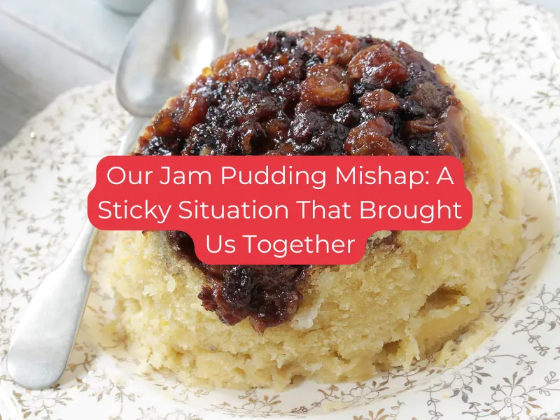 Our Jam Pudding Mishap A Sticky Situation That Brought Us Together